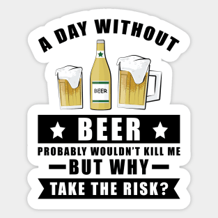 A day without Beer probably wouldn't kill me but why take the risk Sticker